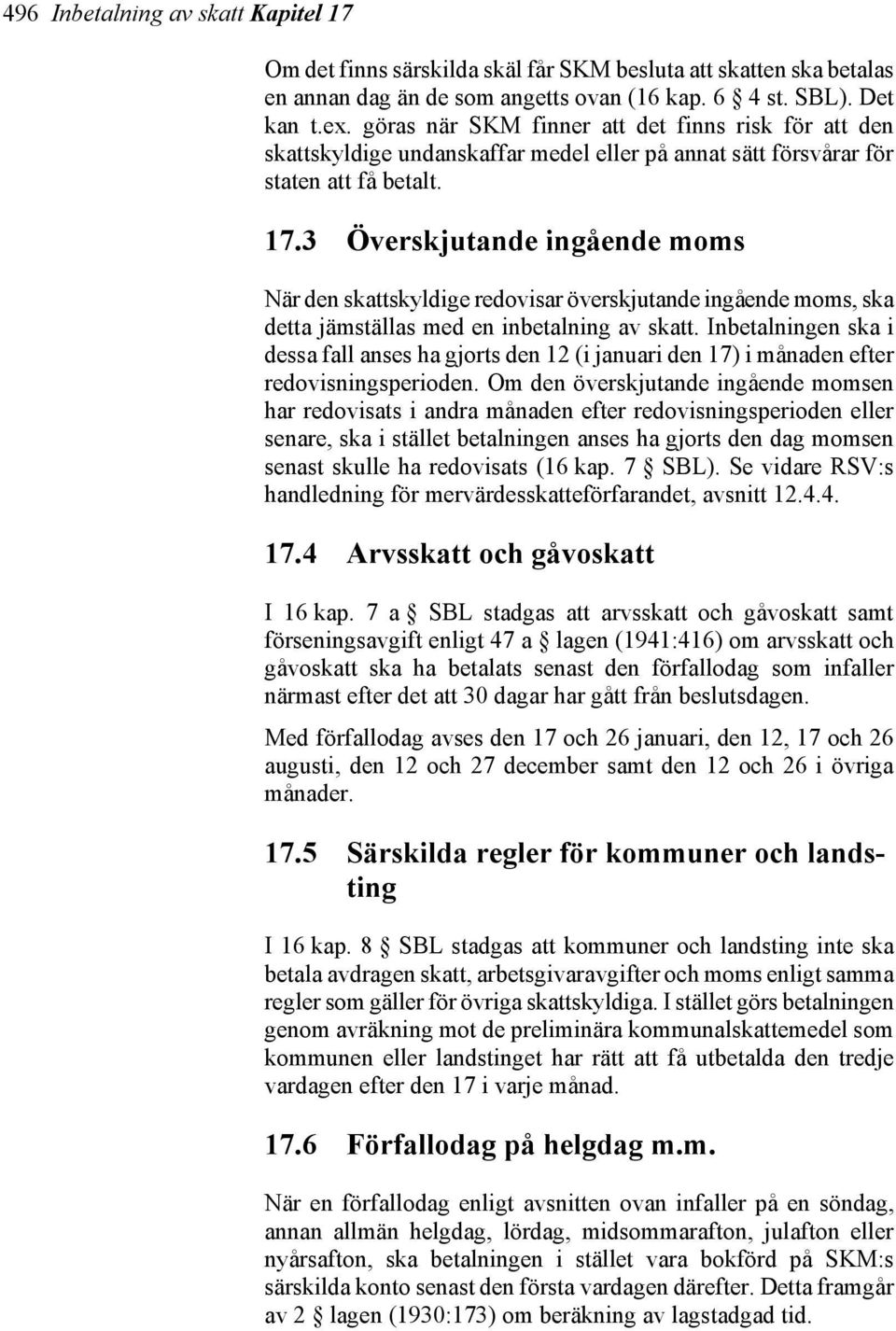 3 Överskjutande ingående moms När den skattskyldige redovisar överskjutande ingående moms, ska detta jämställas med en inbetalning av skatt.