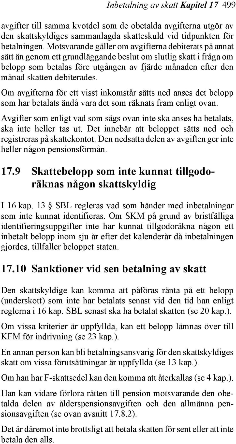 debiterades. Om avgifterna för ett visst inkomstår sätts ned anses det belopp som har betalats ändå vara det som räknats fram enligt ovan.