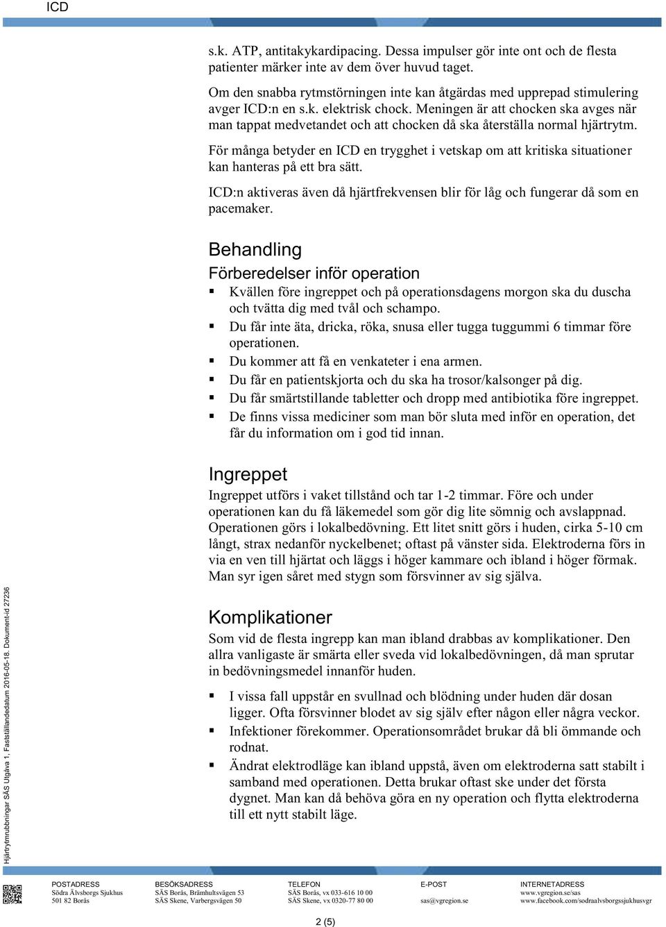 Meningen är att chocken ska avges när man tappat medvetandet och att chocken då ska återställa normal hjärtrytm.