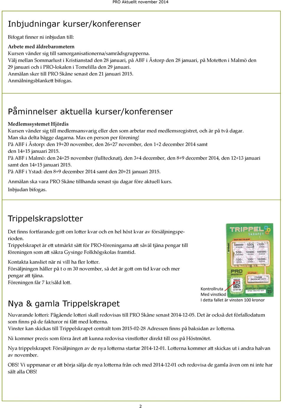 Anmälan sker till PRO Skåne senast den 21 januari 2015. Anmälningsblankett bifogas.