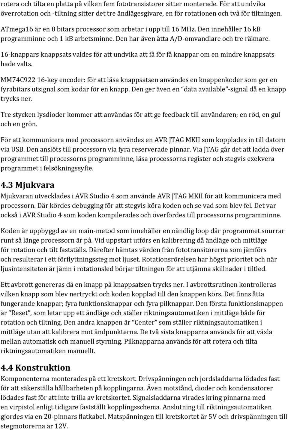 16-knappars knappsats valdes för att undvika att få för få knappar om en mindre knappsats hade valts.