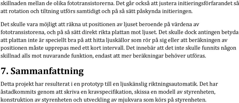 Det skulle dock antingen betyda att plattan inte är speciellt bra på att hitta ljuskällor som rör på sig eller att beräkningen av positionen måste upprepas med ett kort intervall.