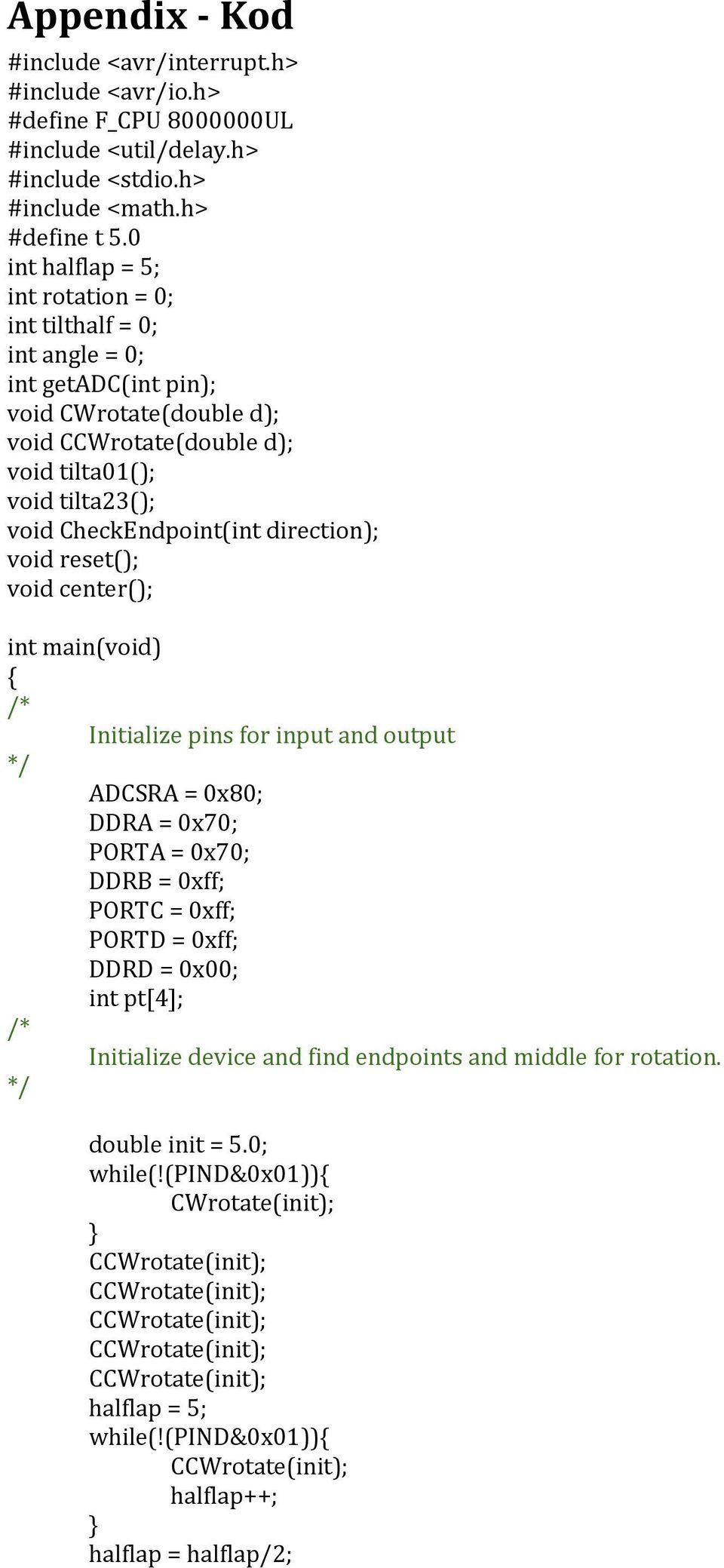 CheckEndpoint(int direction); void reset(); void center(); int main(void) Initialize pins for input and output ADCSRA = 0x80; DDRA = 0x70; PORTA = 0x70; DDRB = 0xff; PORTC = 0xff;