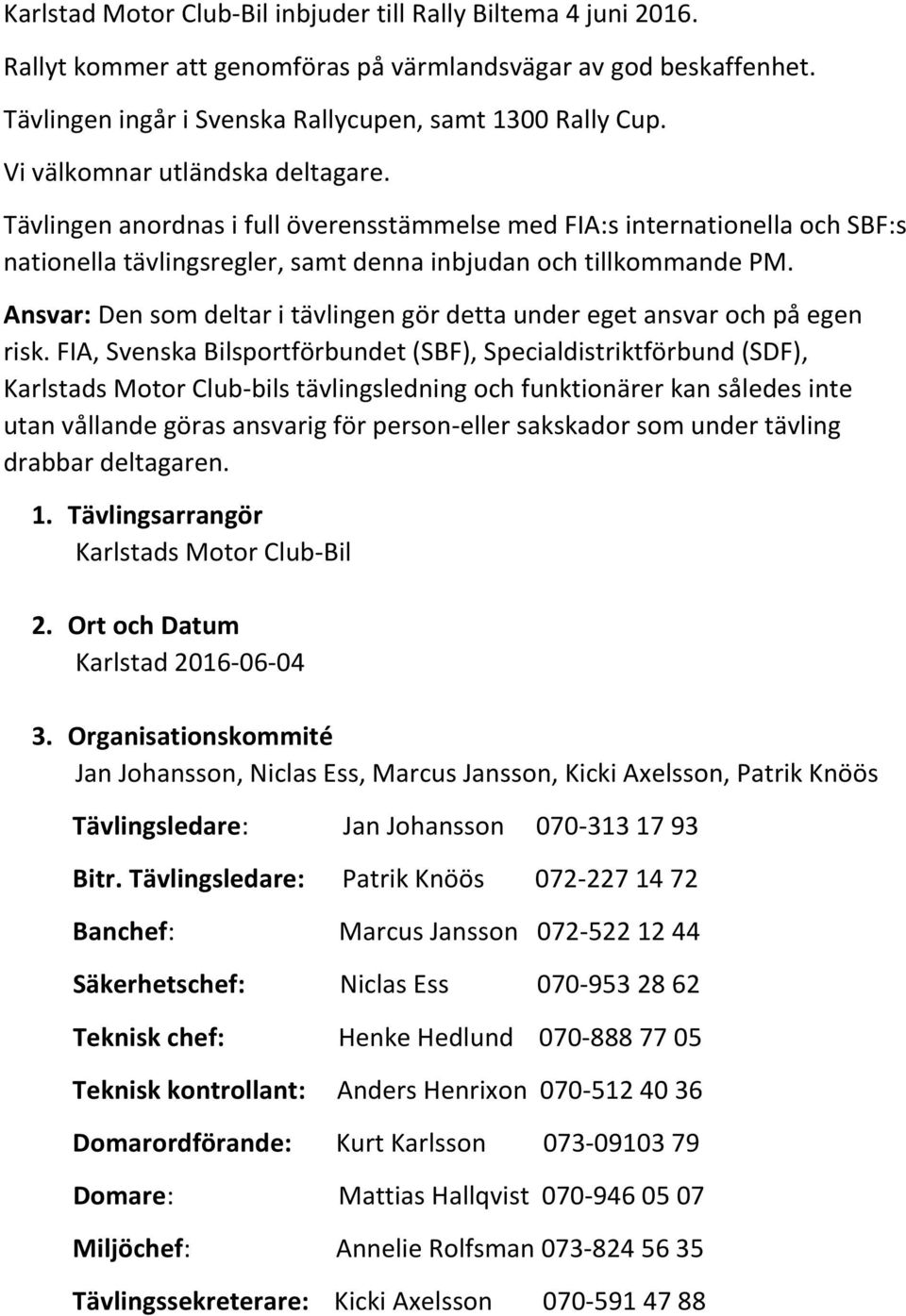 Ansvar: Den som deltar i tävlingen gör detta under eget ansvar och på egen risk.