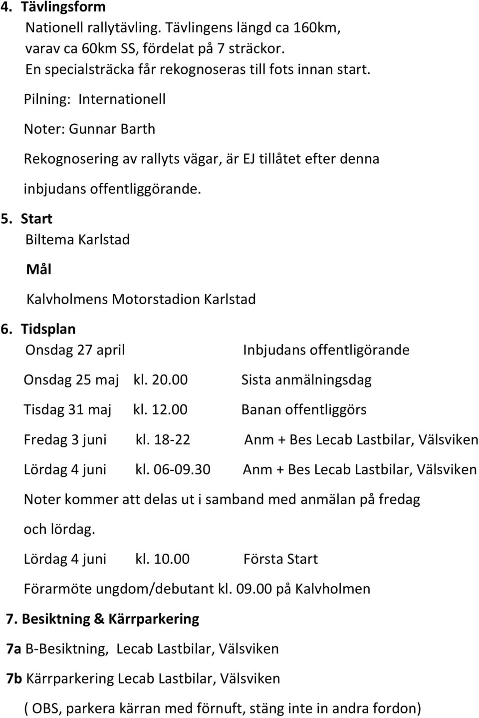 Tidsplan Onsdag 27 april Onsdag 25 maj kl. 20.00 Tisdag 31 maj kl. 12.00 Inbjudans offentligörande Sista anmälningsdag Banan offentliggörs Fredag 3 juni kl.