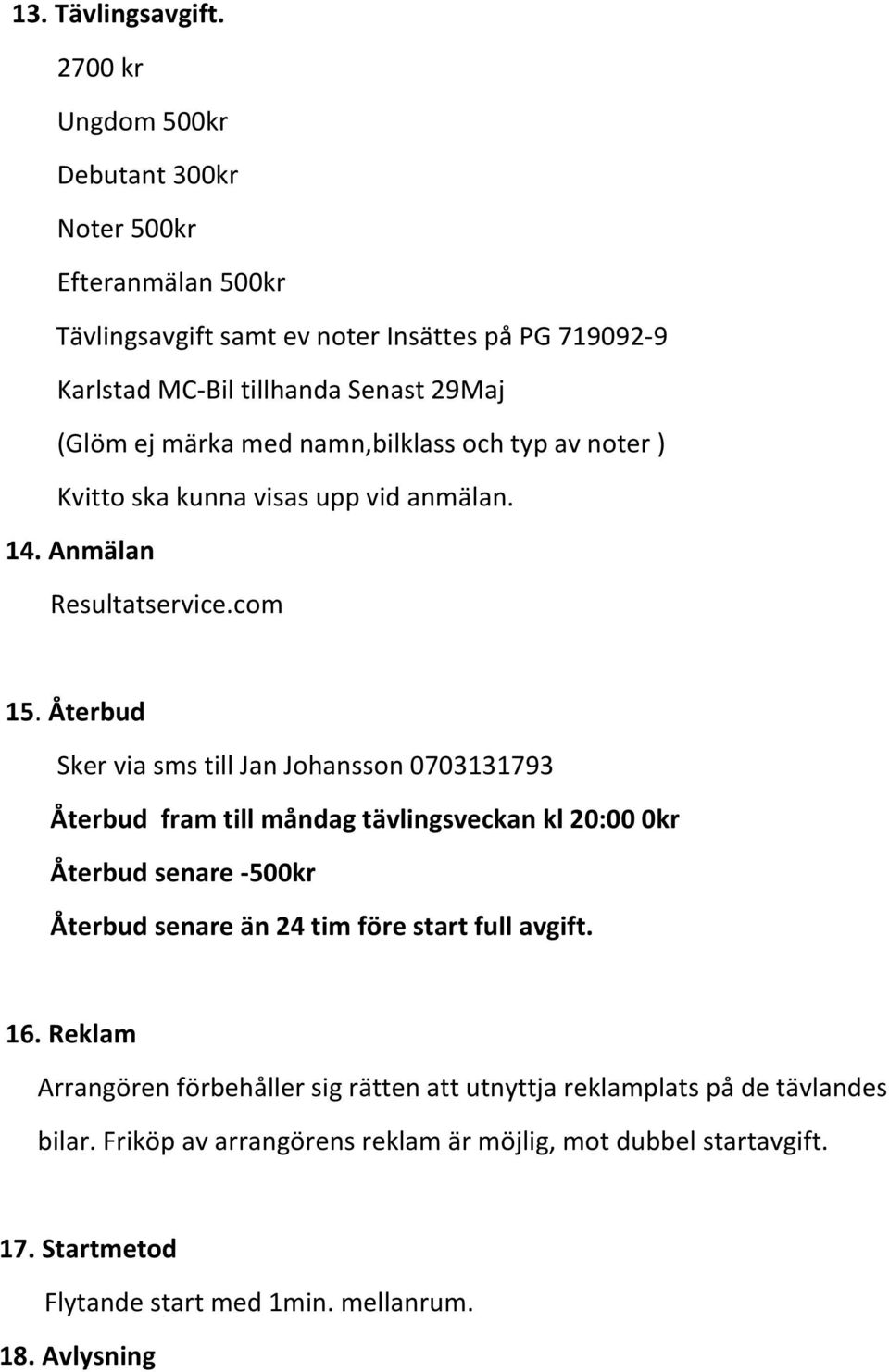 med namn,bilklass och typ av noter ) Kvitto ska kunna visas upp vid anmälan. 14. Anmälan Resultatservice.com 15.