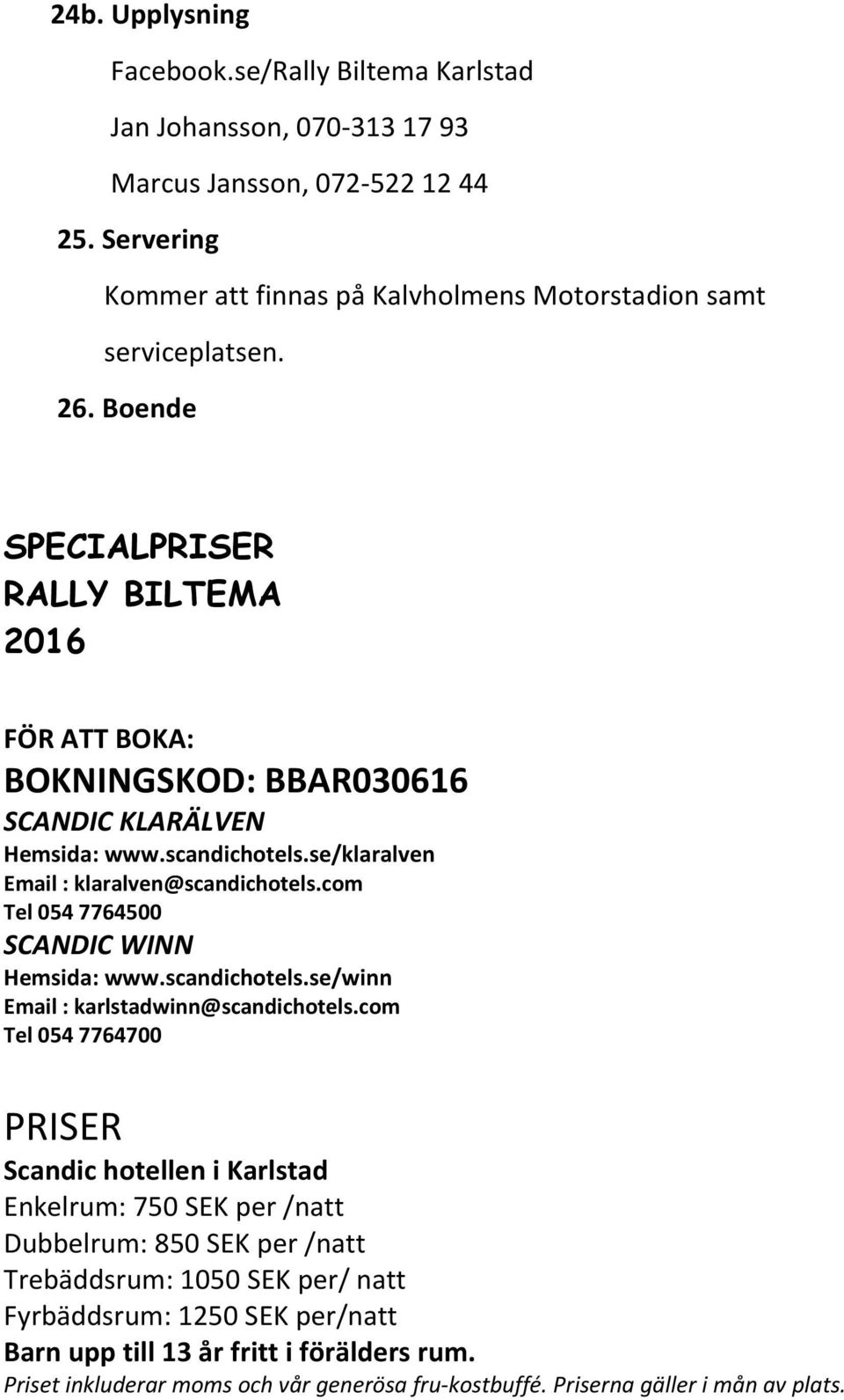 com Tel 054 7764500 SCANDIC WINN Hemsida: www.scandichotels.se/winn Email : karlstadwinn@scandichotels.