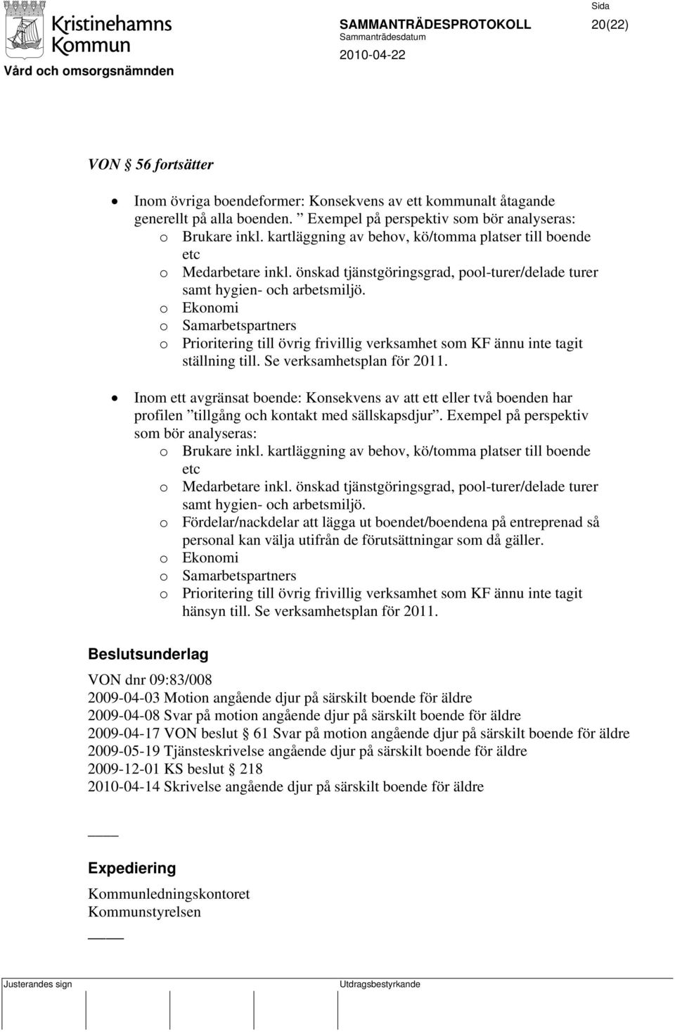 o Ekonomi o Samarbetspartners o Prioritering till övrig frivillig verksamhet som KF ännu inte tagit ställning till. Se verksamhetsplan för 2011.