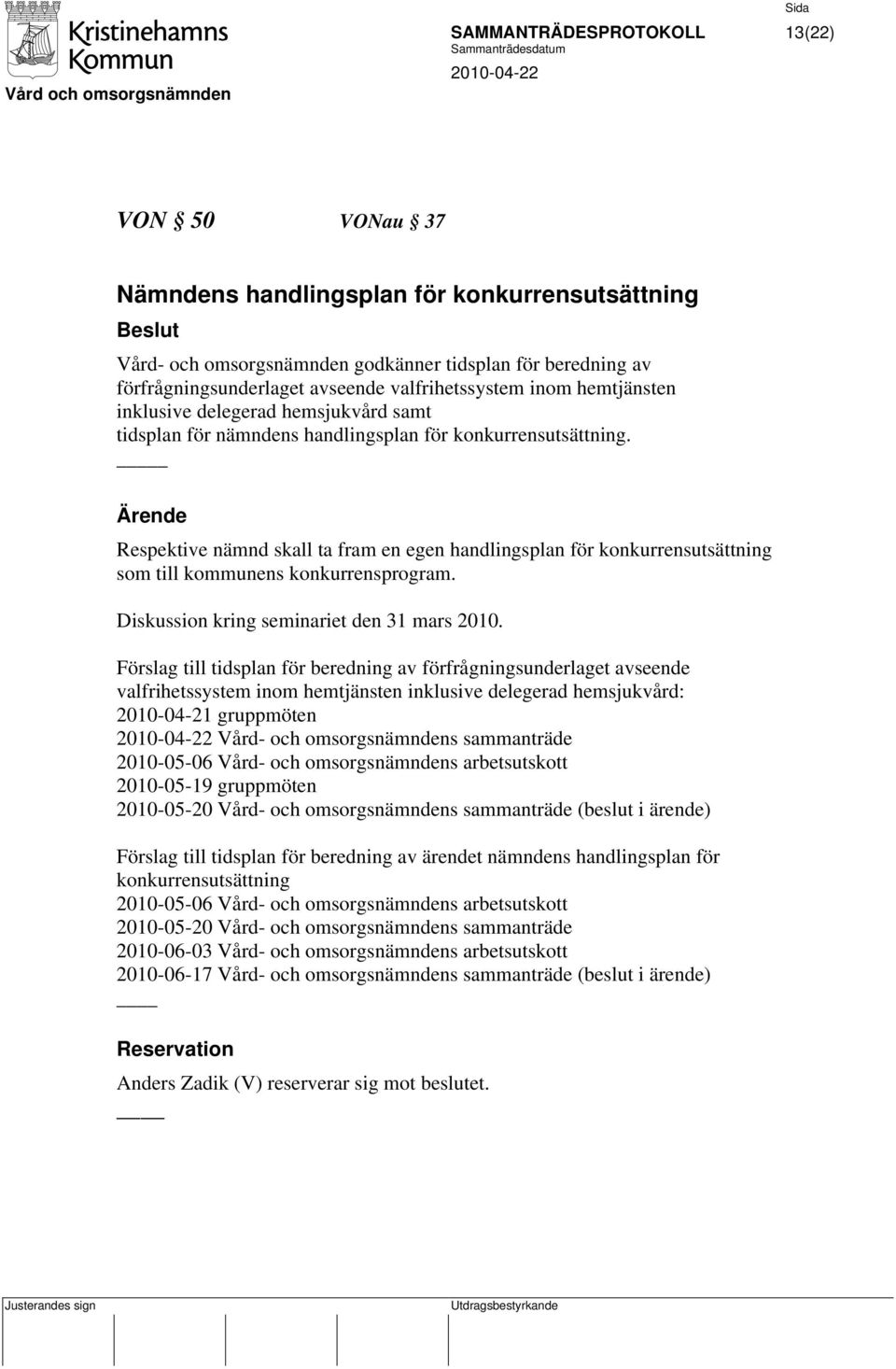 Respektive nämnd skall ta fram en egen handlingsplan för konkurrensutsättning som till kommunens konkurrensprogram. Diskussion kring seminariet den 31 mars 2010.