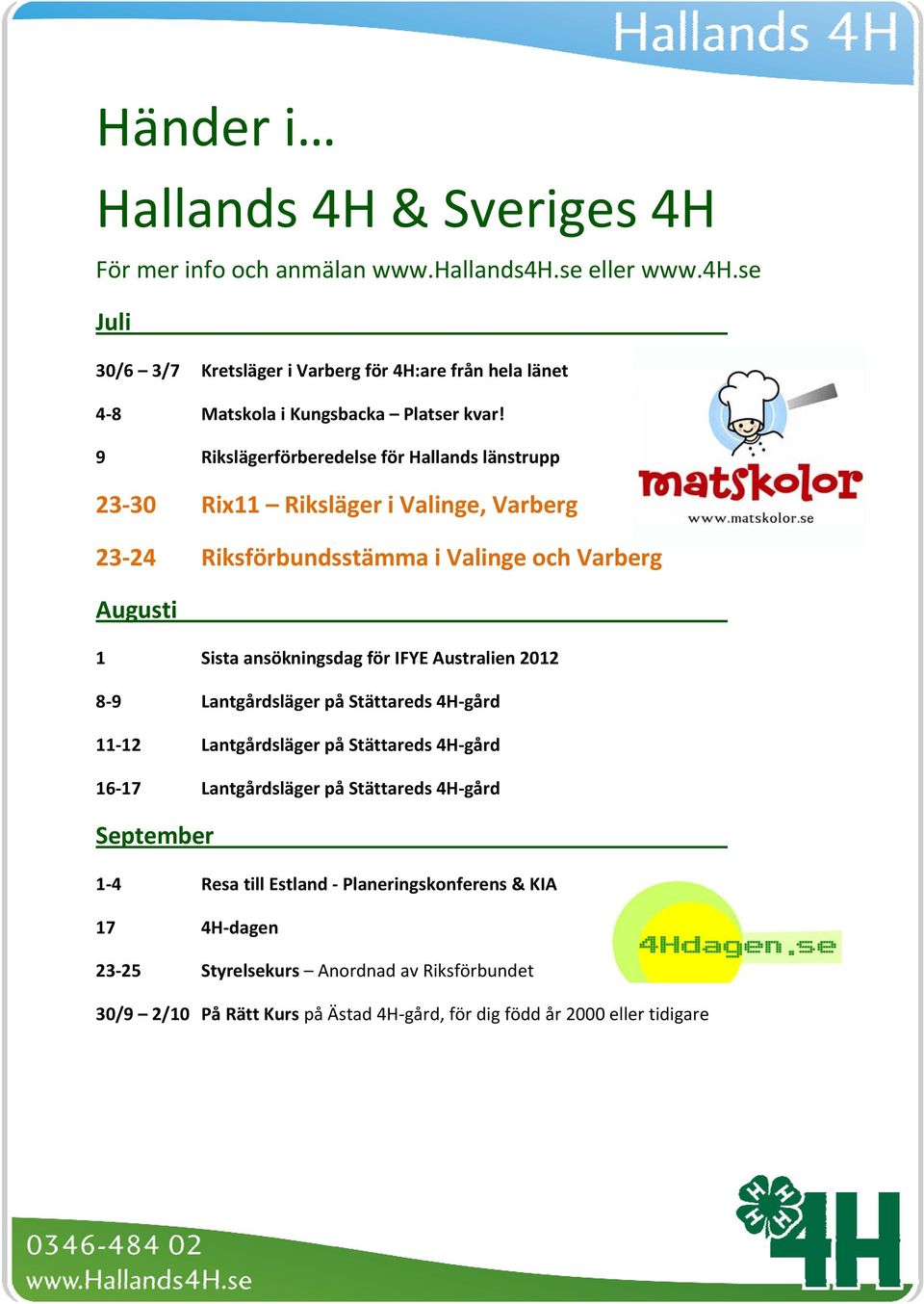 9 Rikslägerförberedelse för Hallands länstrupp 23 30 Rix11 Riksläger i Valinge, Varberg 23 24 Riksförbundsstämma i Valinge och Varberg Augusti 1 Sista ansökningsdag för IFYE