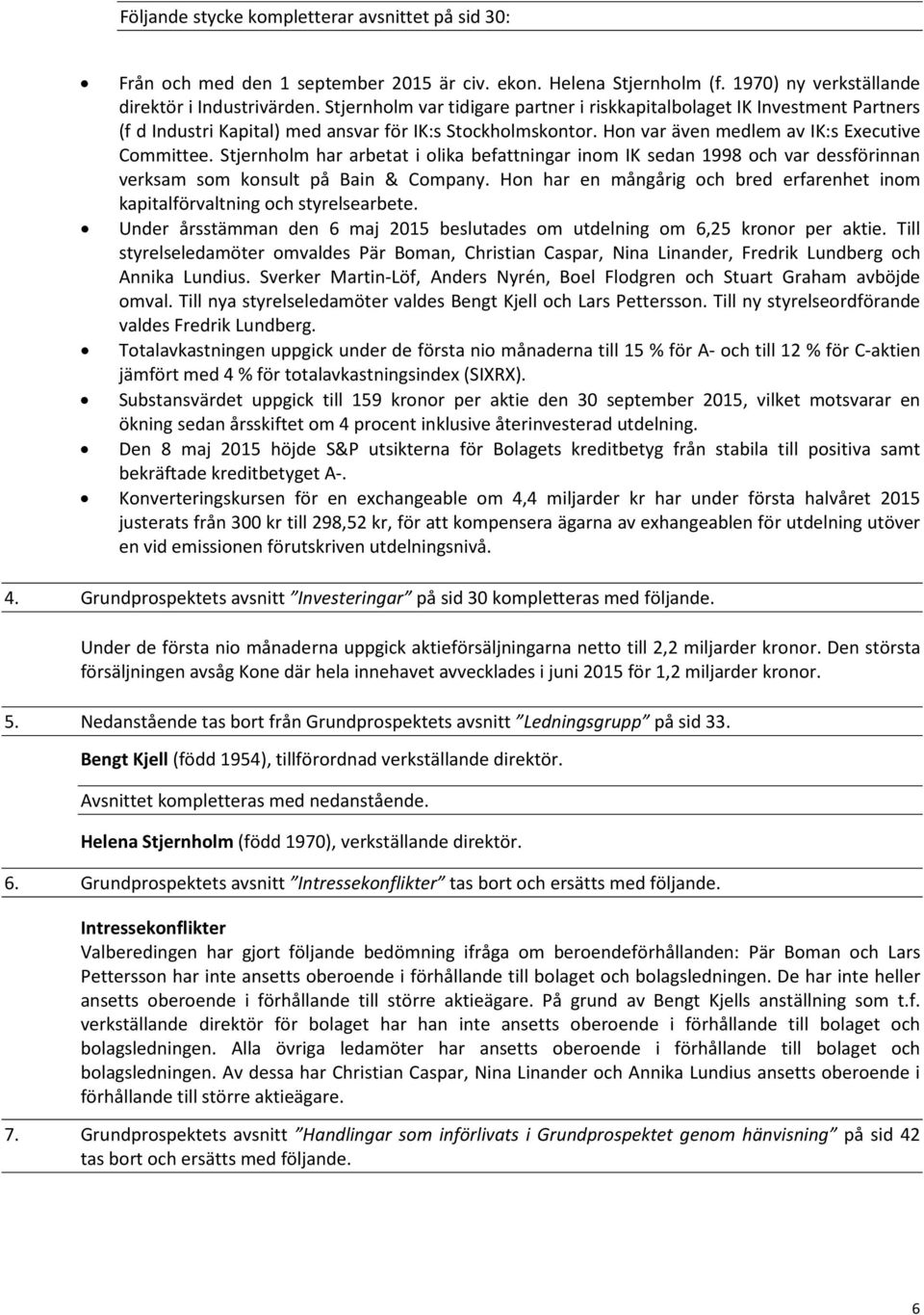 Stjernholm har arbetat i olika befattningar inom IK sedan 1998 och var dessförinnan verksam som konsult på Bain & Company.