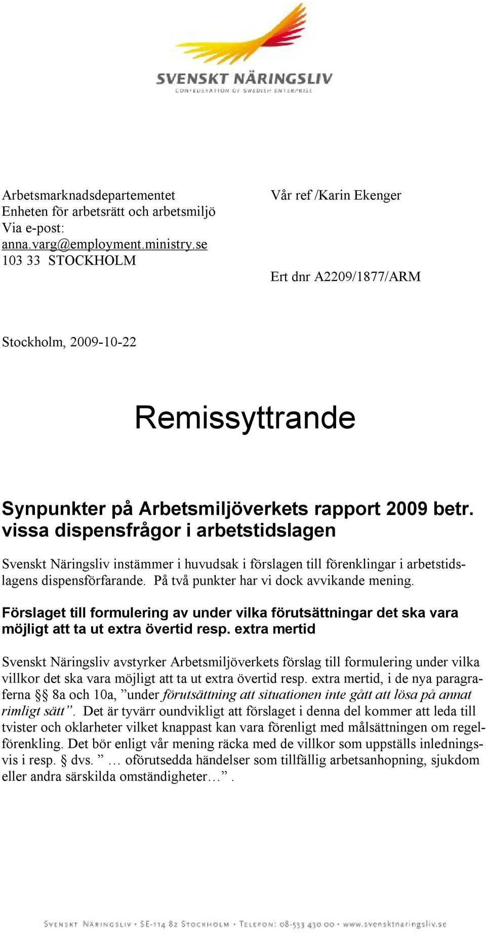 vissa dispensfrågor i arbetstidslagen Svenskt Näringsliv instämmer i huvudsak i förslagen till förenklingar i arbetstidslagens dispensförfarande. På två punkter har vi dock avvikande mening.