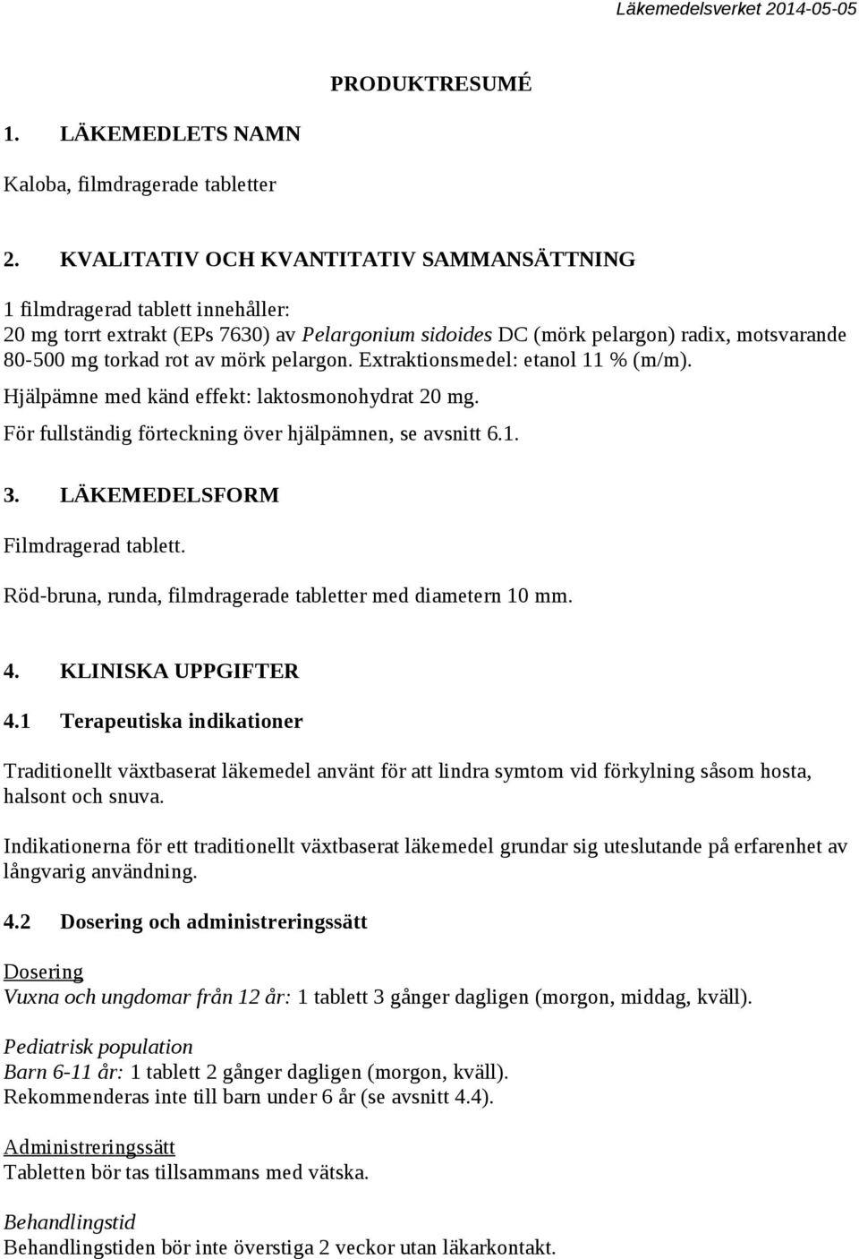 pelargon. Extraktionsmedel: etanol 11 % (m/m). Hjälpämne med känd effekt: laktosmonohydrat 20 mg. För fullständig förteckning över hjälpämnen, se avsnitt 6.1. 3. LÄKEMEDELSFORM Filmdragerad tablett.