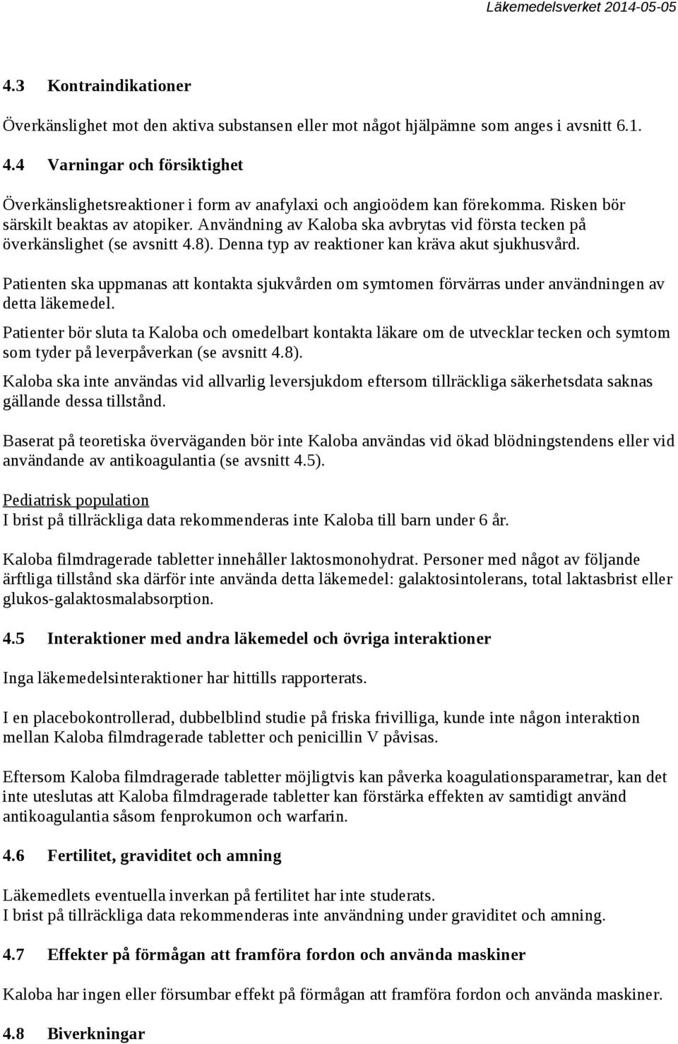 Användning av Kaloba ska avbrytas vid första tecken på överkänslighet (se avsnitt 4.8). Denna typ av reaktioner kan kräva akut sjukhusvård.