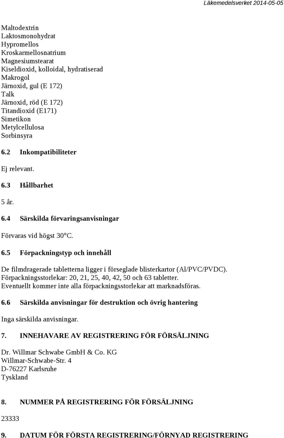 Förpackningsstorlekar: 20, 21, 25, 40, 42, 50 och 63 tabletter. Eventuellt kommer inte alla förpackningsstorlekar att marknadsföras. 6.6 Särskilda anvisningar för destruktion och övrig hantering Inga särskilda anvisningar.