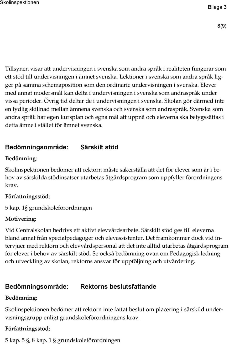 Elever med annat modersmål kan delta i undervisningen i svenska som andraspråk under vissa perioder. Övrig tid deltar de i undervisningen i svenska.