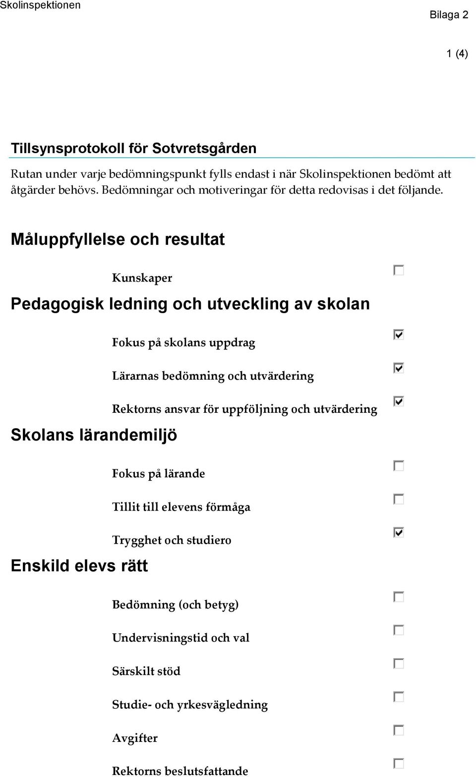 Måluppfyllelse och resultat Kunskaper Pedagogisk ledning och utveckling av skolan Fokus på skolans uppdrag Lärarnas bedömning och utvärdering Skolans