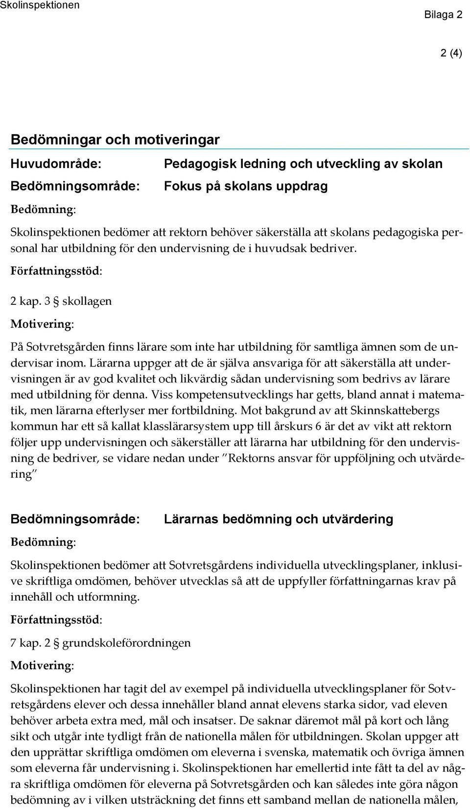 Lärarna uppger att de är själva ansvariga för att säkerställa att undervisningen är av god kvalitet och likvärdig sådan undervisning som bedrivs av lärare med utbildning för denna.