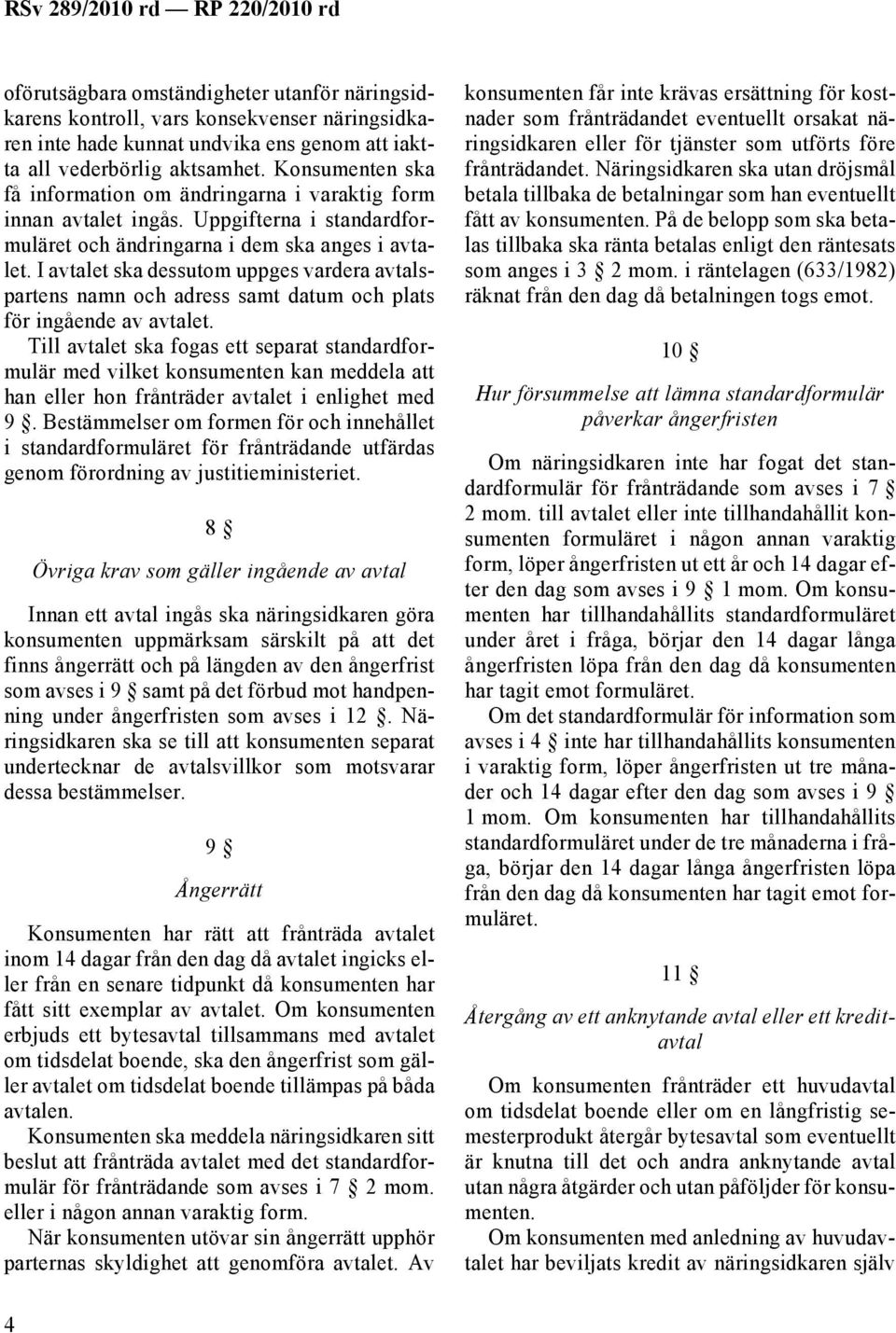 I avtalet ska dessutom uppges vardera avtalspartens namn och adress samt datum och plats för ingående av avtalet.