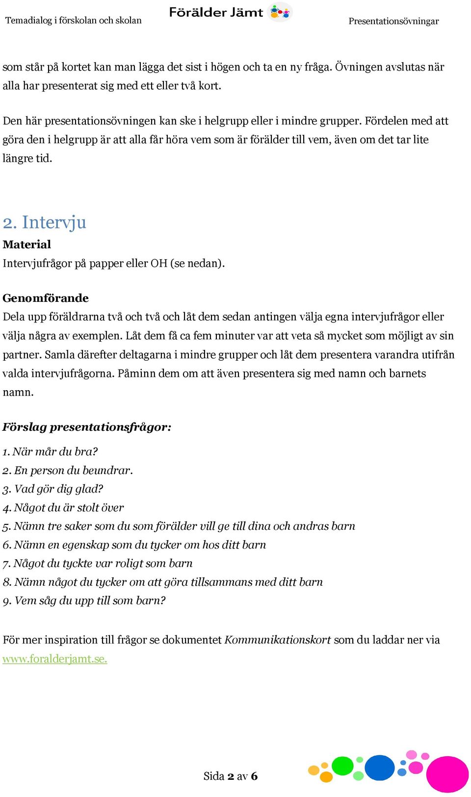 Intervju Intervjufrågor på papper eller OH (se nedan). Dela upp föräldrarna två och två och låt dem sedan antingen välja egna intervjufrågor eller välja några av exemplen.