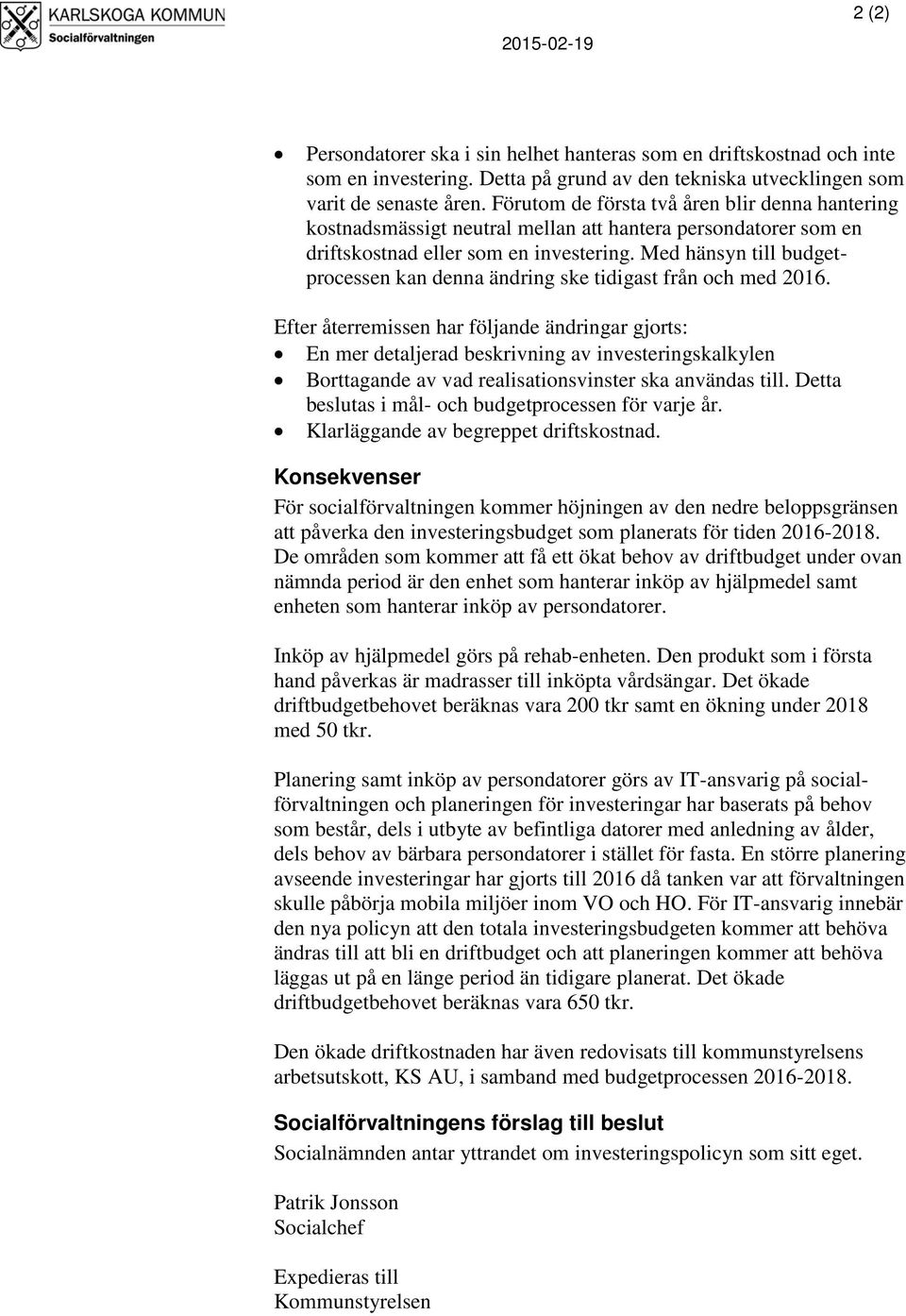 Med hänsyn till budgetprocessen kan denna ändring ske tidigast från och med 2016.
