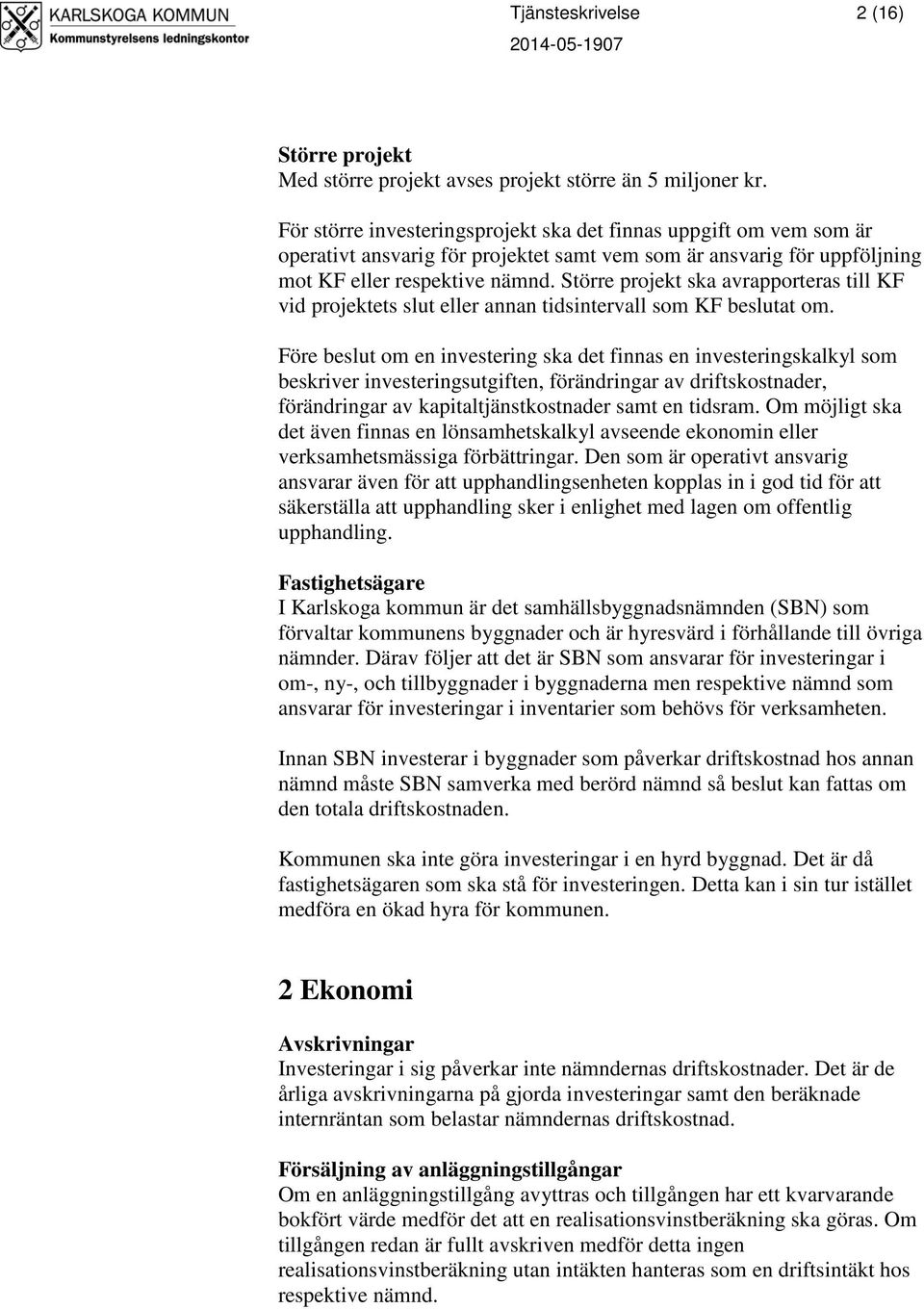 Större projekt ska avrapporteras till KF vid projektets slut eller annan tidsintervall som KF beslutat om.