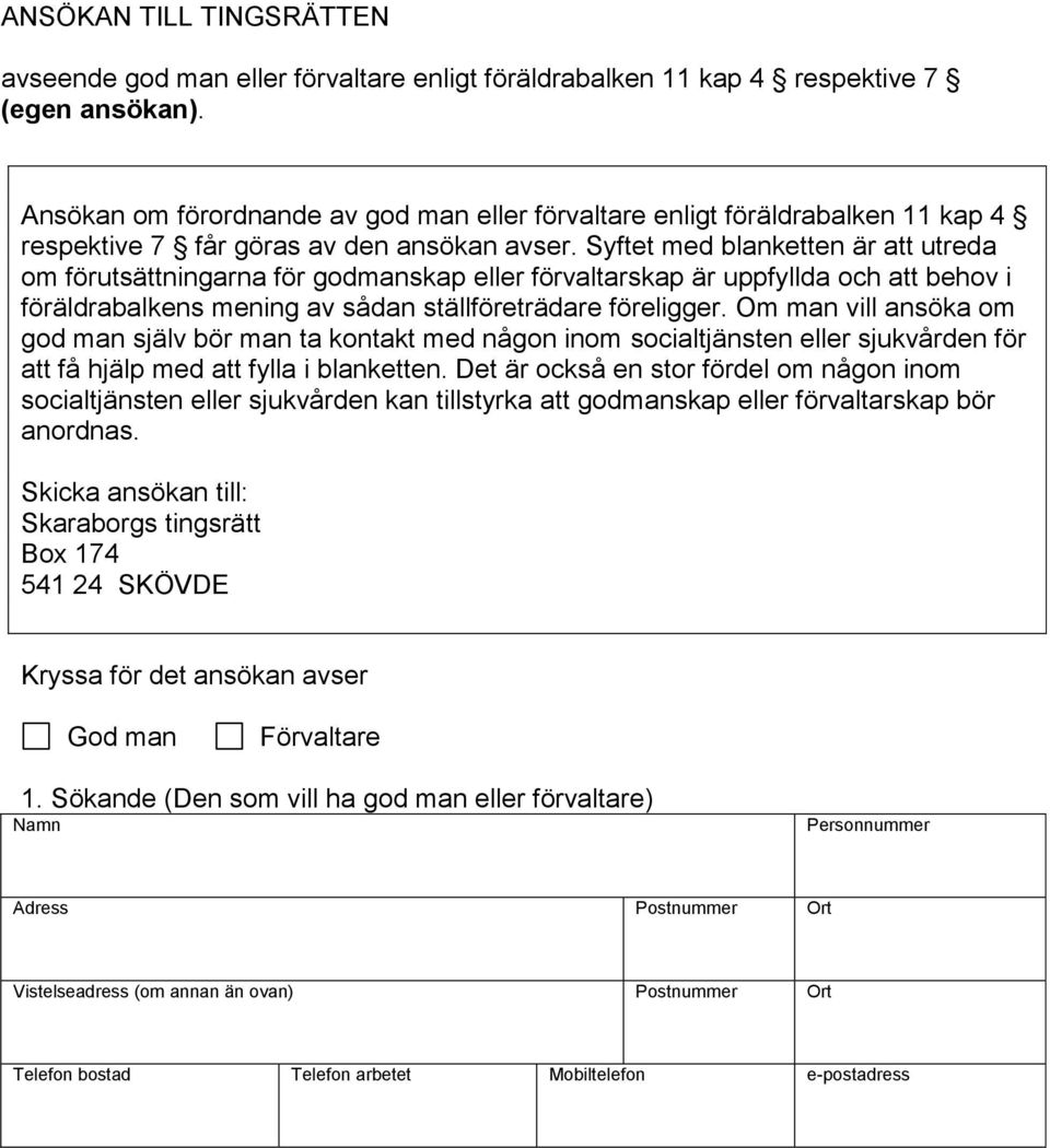 Syftet med blanketten är att utreda om förutsättningarna för godmanskap eller förvaltarskap är uppfyllda och att behov i föräldrabalkens mening av sådan ställföreträdare föreligger.
