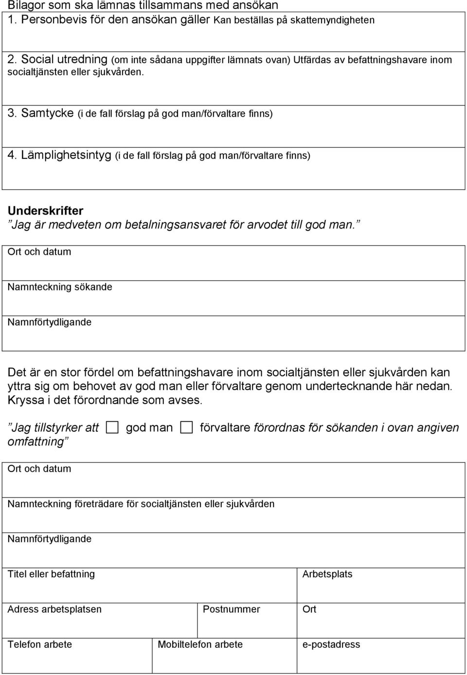 Lämplighetsintyg (i de fall förslag på god man/förvaltare finns) Underskrifter Jag är medveten om betalningsansvaret för arvodet till god man.