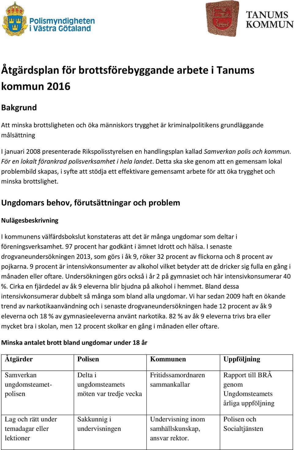 Detta ska ske genom att en gemensam lokal problembild skapas, i syfte att stödja ett effektivare gemensamt arbete för att öka trygghet och minska brottslighet.