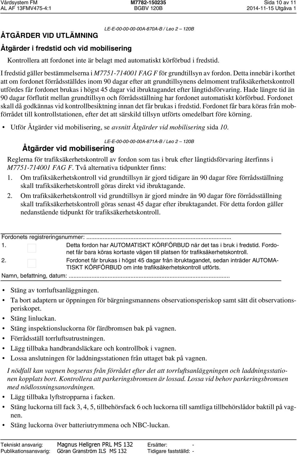 Detta innebär i korthet att om fordonet förrådsställdes inom 90 dagar efter att grundtillsynens delmoment trafiksäkerhetskontroll utfördes får fordonet brukas i högst 45 dagar vid ibruktagandet efter