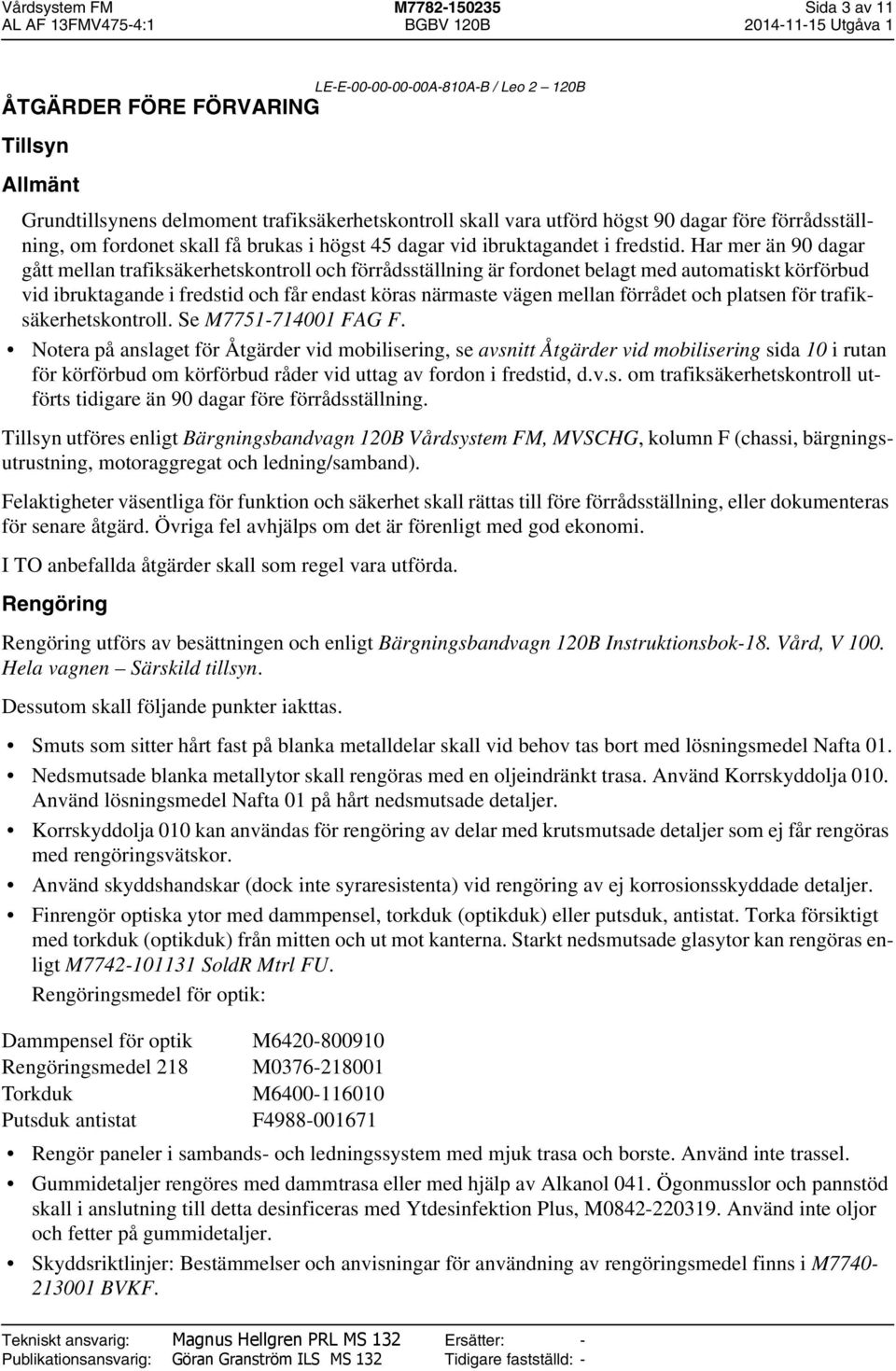 Har mer än 90 dagar gått mellan trafiksäkerhetskontroll och förrådsställning är fordonet belagt med automatiskt körförbud vid ibruktagande i fredstid och får endast köras närmaste vägen mellan