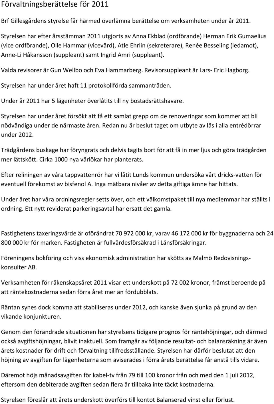 Håkansson (suppleant) samt Ingrid Amri (suppleant). Valda revisorer är Gun Wellbo och Eva Hammarberg. Revisorsuppleant är Lars Eric Hagborg.