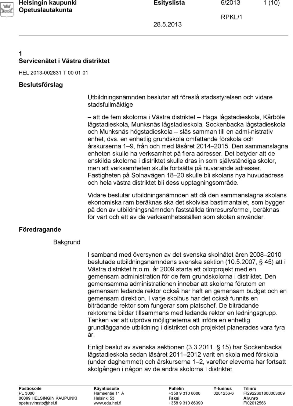 samman till en admi-nistrativ enhet, dvs. en enhetlig grundskola omfattande förskola och årskurserna 1 9, från och med läsåret 2014 2015.