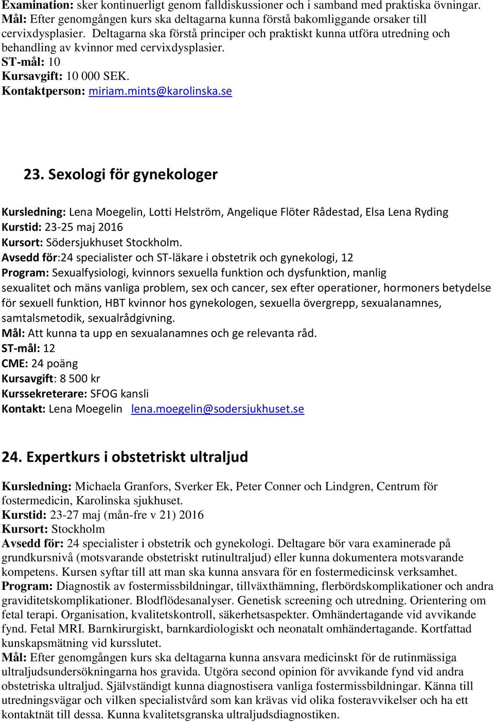 Sexologi för gynekologer Kursledning: Lena Moegelin, Lotti Helström, Angelique Flöter Rådestad, Elsa Lena Ryding Kurstid: 23-25 maj 2016 Kursort: Södersjukhuset Stockholm.