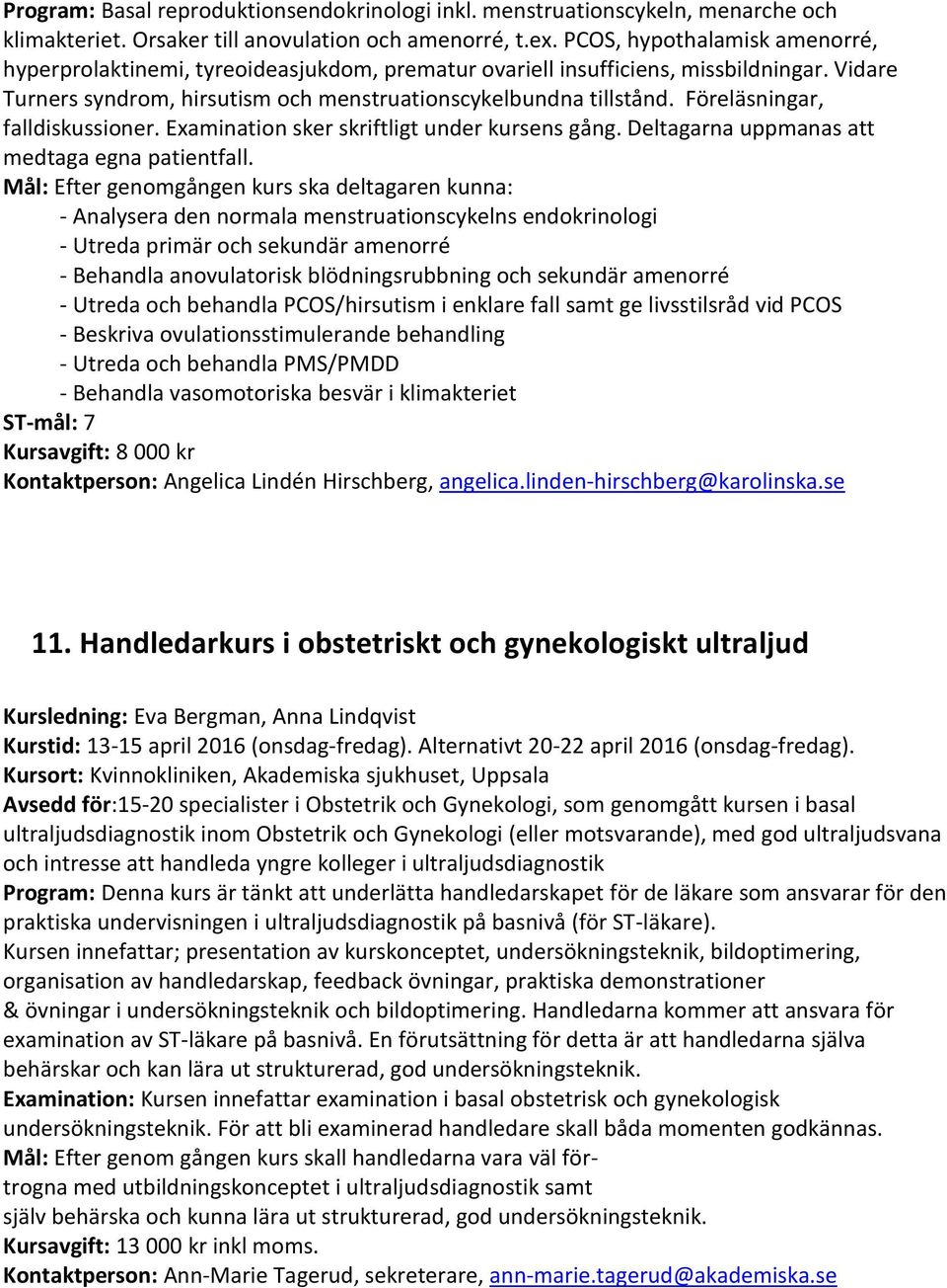 Föreläsningar, falldiskussioner. Examination sker skriftligt under kursens gång. Deltagarna uppmanas att medtaga egna patientfall.