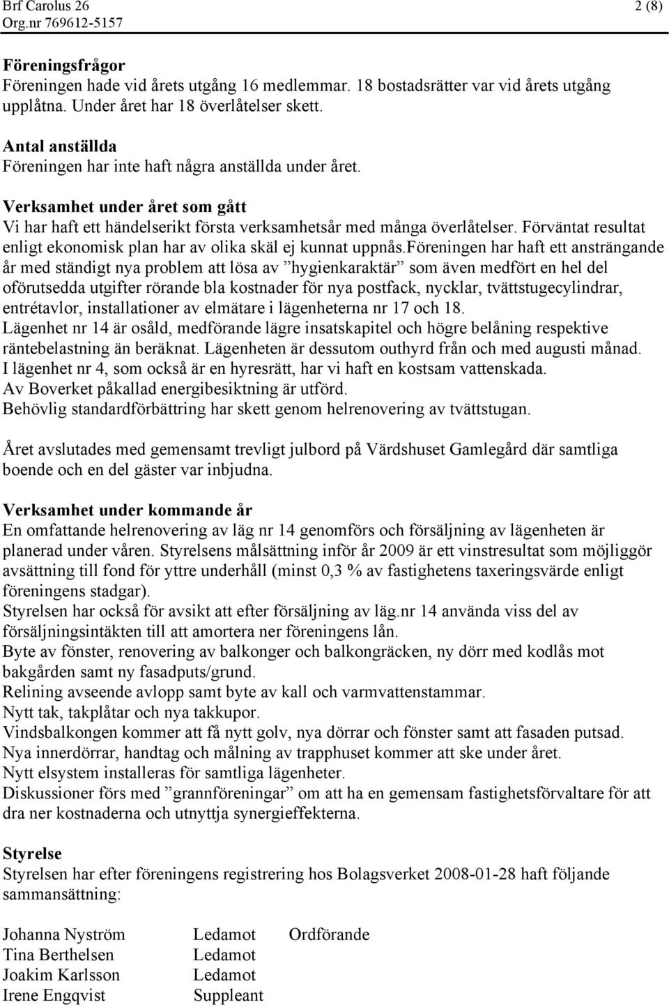 Förväntat resultat enligt ekonomisk plan har av olika skäl ej kunnat uppnås.