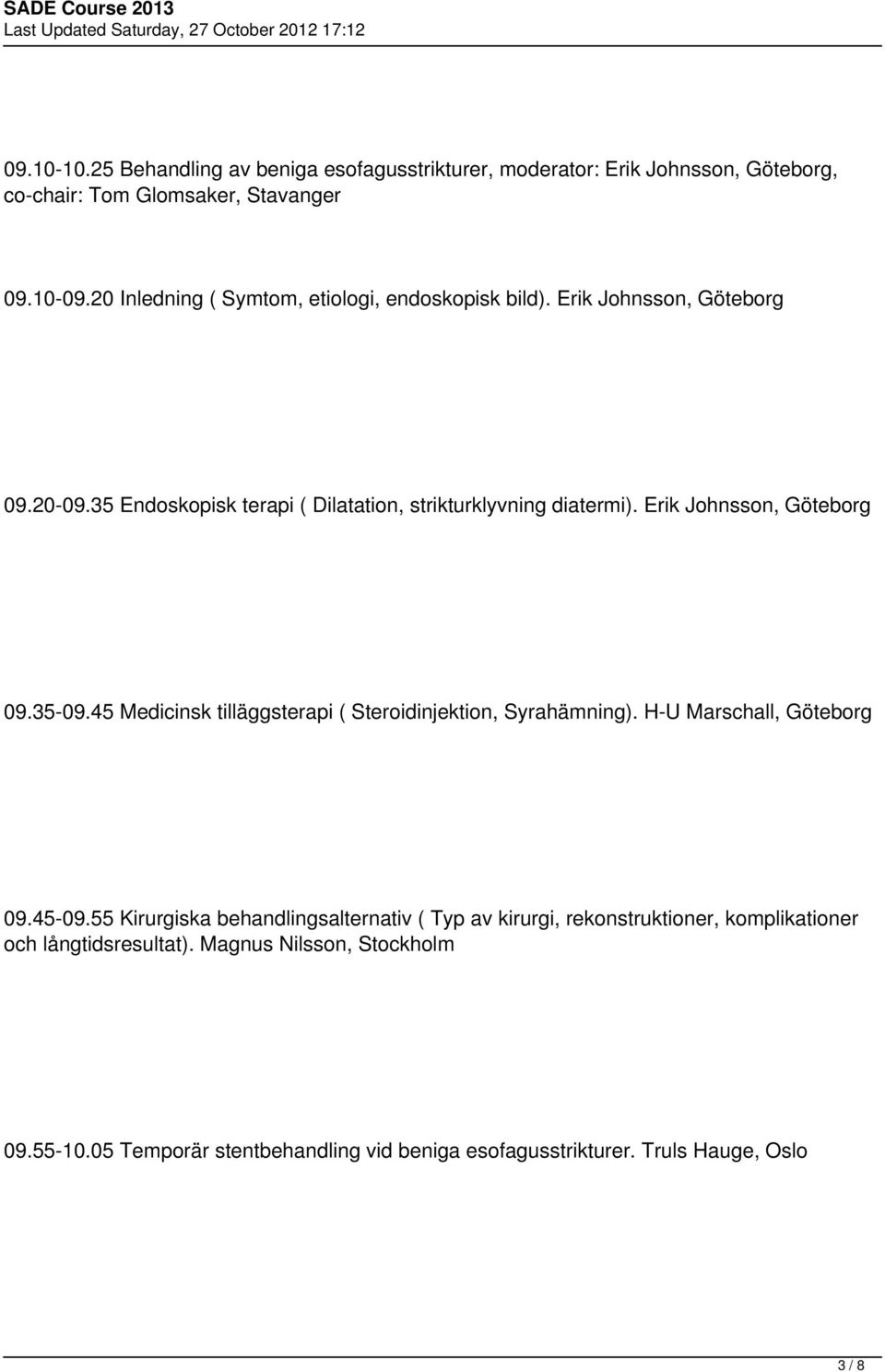 Erik Johnsson, Göteborg 09.35-09.45 Medicinsk tilläggsterapi ( Steroidinjektion, Syrahämning). H-U Marschall, Göteborg 09.45-09.