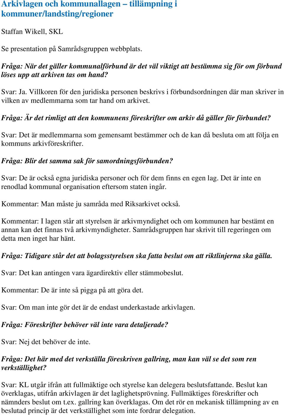 Villkoren för den juridiska personen beskrivs i förbundsordningen där man skriver in vilken av medlemmarna som tar hand om arkivet.