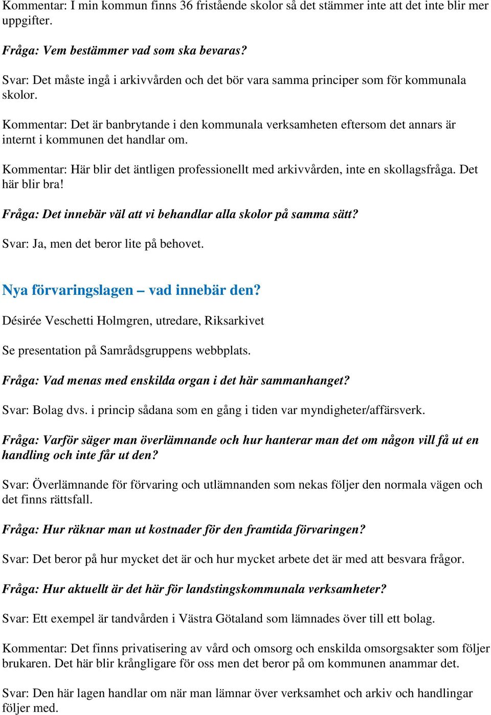 Kommentar: Det är banbrytande i den kommunala verksamheten eftersom det annars är internt i kommunen det handlar om.