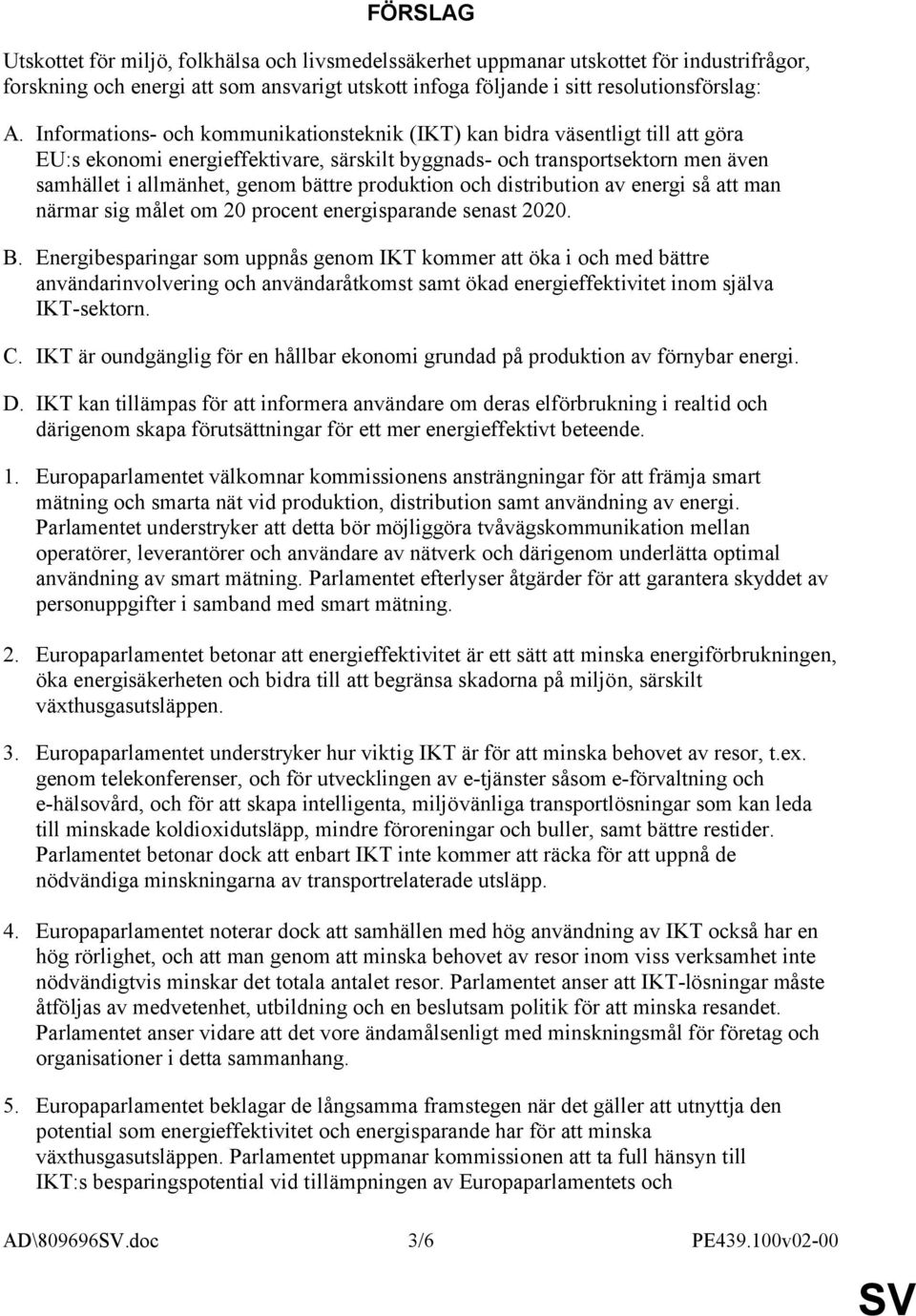 produktion och distribution av energi så att man närmar sig målet om 20 procent energisparande senast 2020. B.