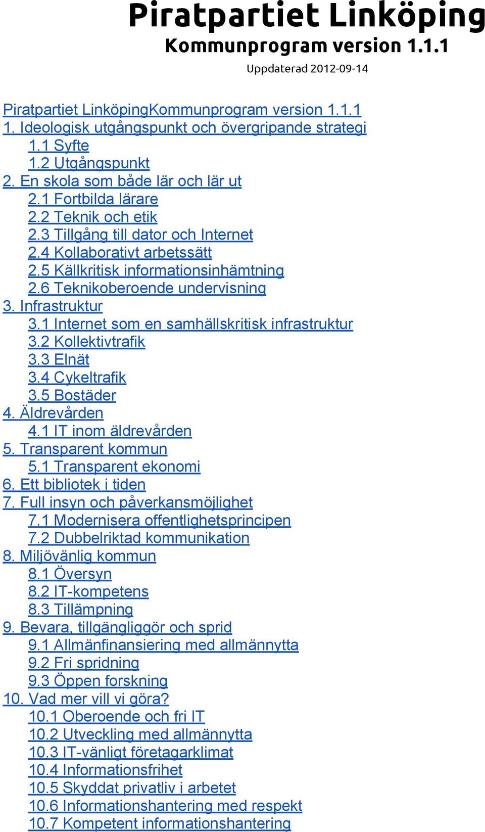 6 Teknikoberoende undervisning 3. Infrastruktur 3.1 Internet som en samhällskritisk infrastruktur 3.2 Kollektivtrafik 3.3 Elnät 3.4 Cykeltrafik 3.5 Bostäder 4. Äldrevården 4.1 IT inom äldrevården 5.