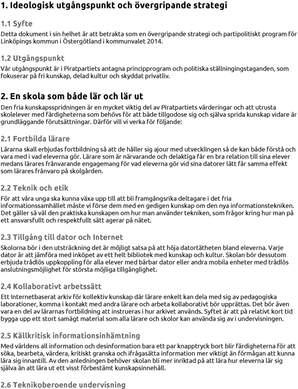 2 Utgångspunkt Vår utgångspunkt är i Piratpartiets antagna principprogram och politiska ställningingstaganden, som fokuserar på fri kunskap, delad kultur och skyddat privatliv. 2.