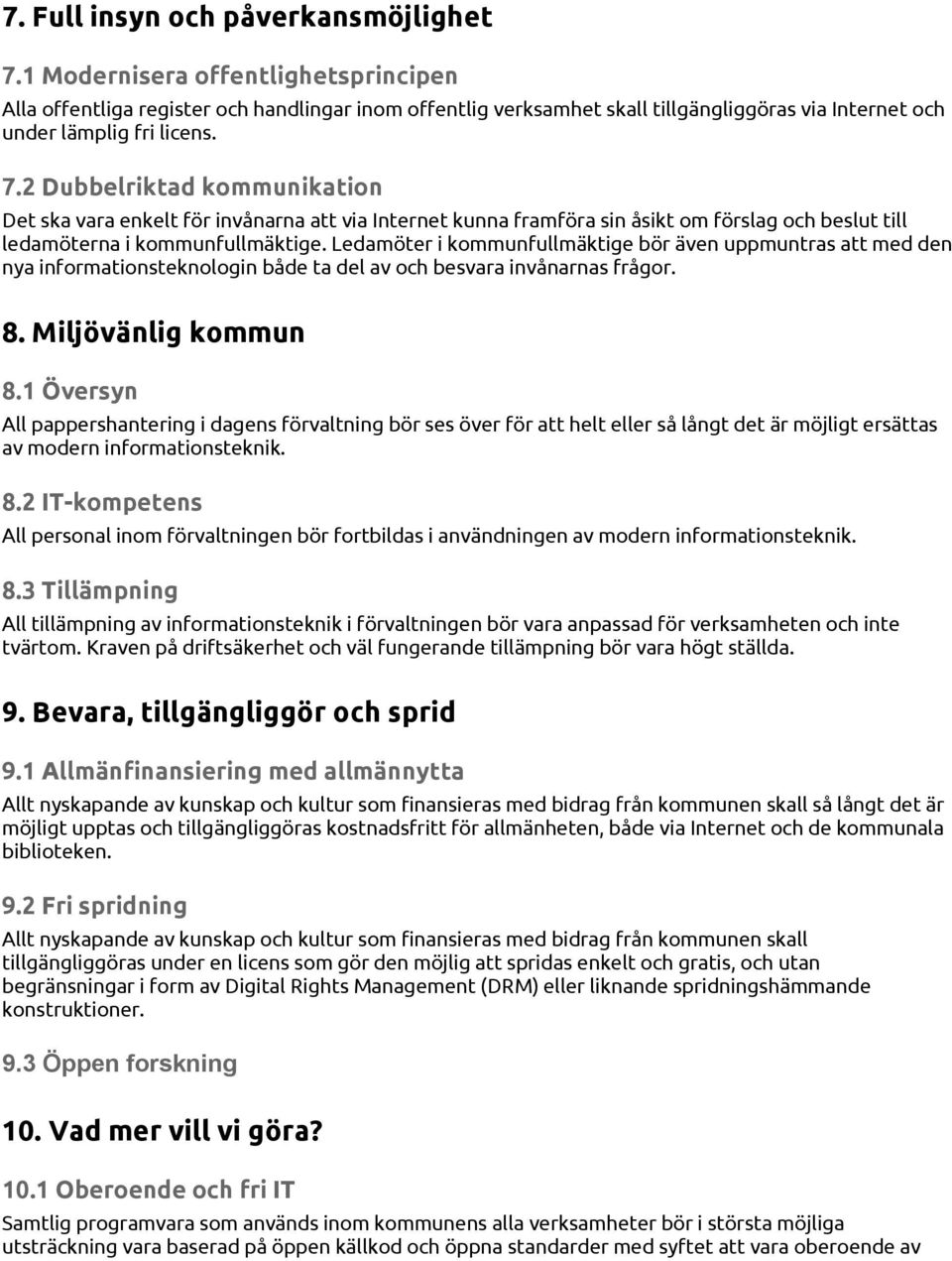 2 Dubbelriktad kommunikation Det ska vara enkelt för invånarna att via Internet kunna framföra sin åsikt om förslag och beslut till ledamöterna i kommunfullmäktige.