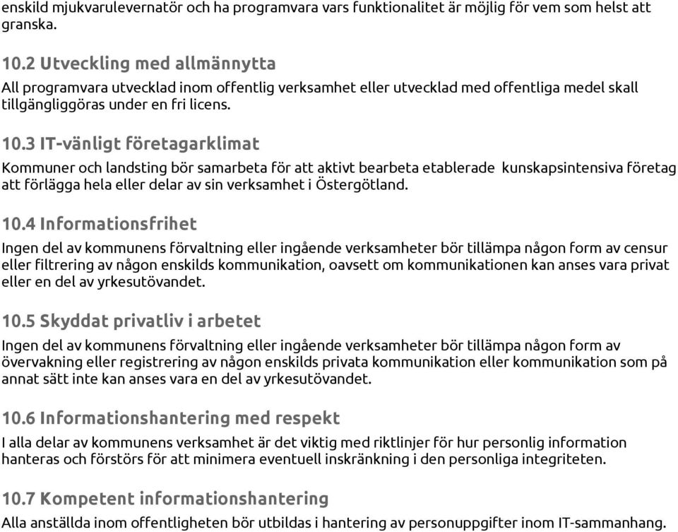 3 IT-vänligt företagarklimat Kommuner och landsting bör samarbeta för att aktivt bearbeta etablerade kunskapsintensiva företag att förlägga hela eller delar av sin verksamhet i Östergötland. 10.