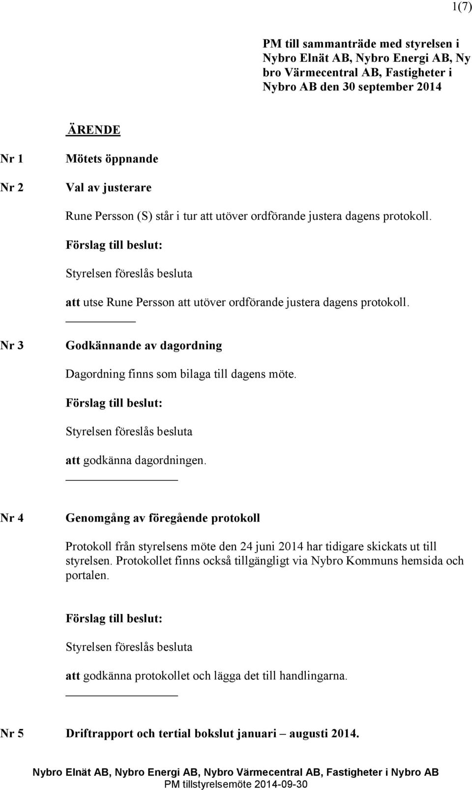 Nr 3 Godkännande av dagordning Dagordning finns som bilaga till dagens möte. att godkänna dagordningen.