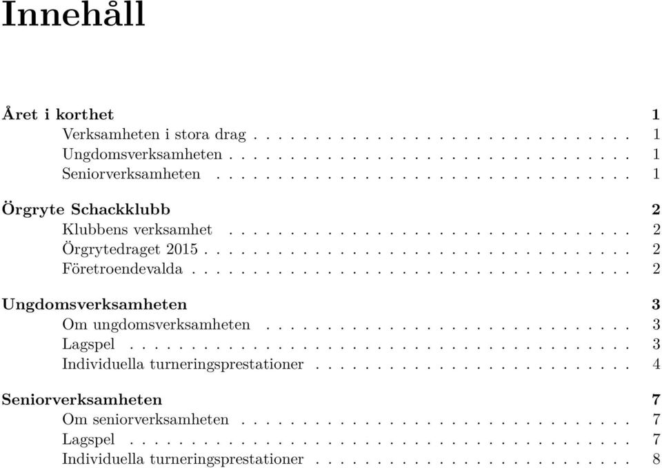 ................................... 2 Ungdomsverksamheten 3 Om ungdomsverksamheten.............................. 3 Lagspel......................................... 3 Individuella turneringsprestationer.