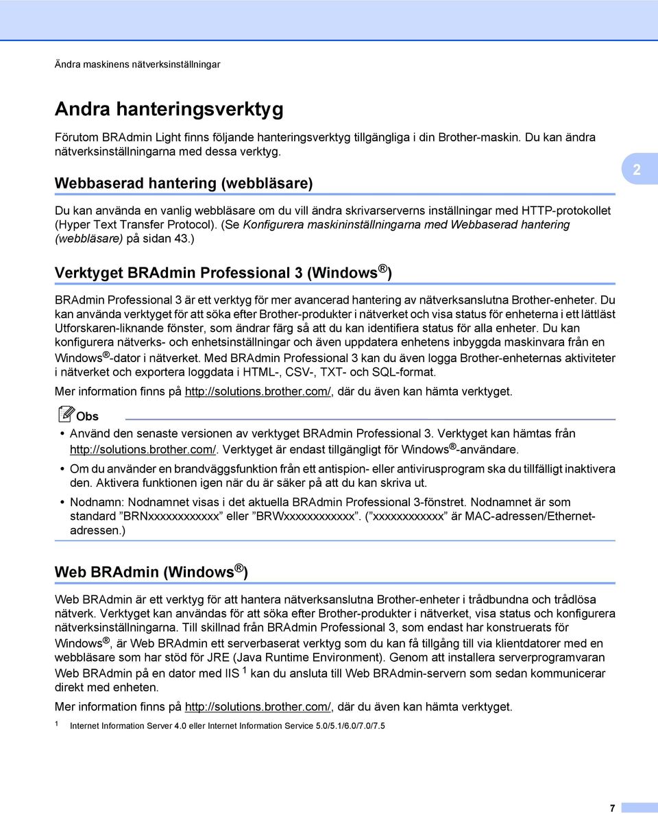 Webbaserad hantering (webbläsare) 2 Du kan använda en vanlig webbläsare om du vill ändra skrivarserverns inställningar med HTTP-protokollet (Hyper Text Transfer Protocol).