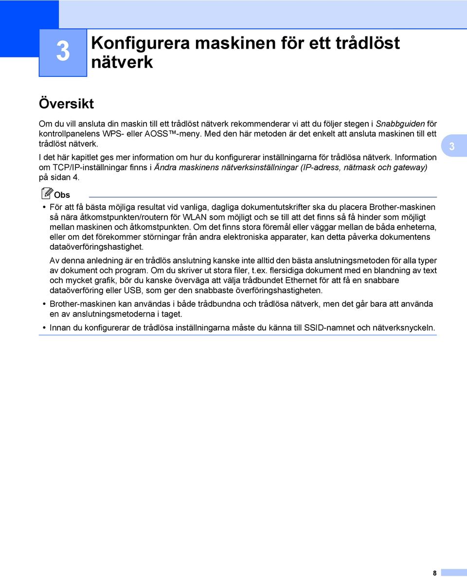 Information om TCP/IP-inställningar finns i Ändra maskinens nätverksinställningar (IP-adress, nätmask och gateway) på sidan 4.