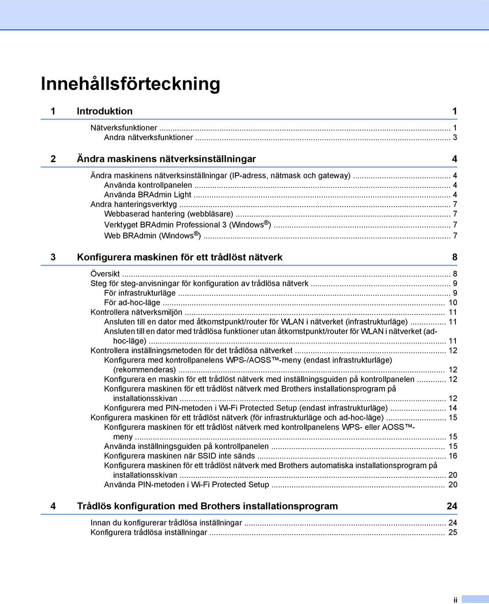 .. 4 Andra hanteringsverktyg... 7 Webbaserad hantering (webbläsare)... 7 Verktyget BRAdmin Professional 3 (Windows )... 7 Web BRAdmin (Windows ).