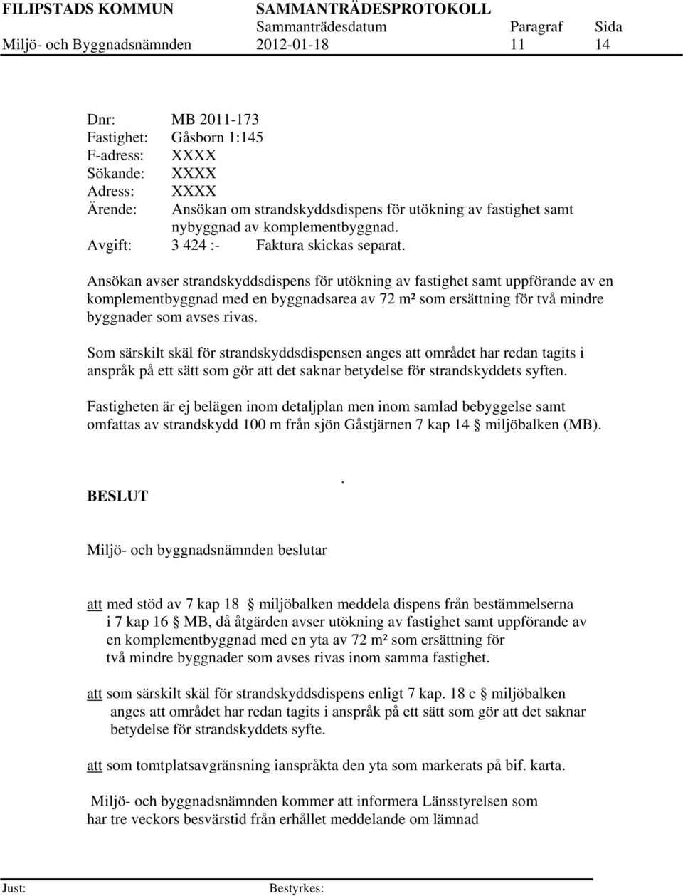 Ansökan avser strandskyddsdispens för utökning av fastighet samt uppförande av en komplementbyggnad med en byggnadsarea av 72 m² som ersättning för två mindre byggnader som avses rivas.